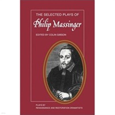 The Selected Plays of Philip Massinger: The Duke of Milan, The Roman Actor, A New Way to Pay Old Debts, The City Madam        