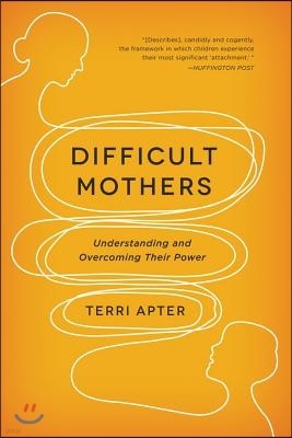 Difficult Mothers: Understanding and Overcoming Their Power