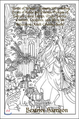 "Forest of Wings: " Features 100 Coloring Pages of Relax and Destress Designs of Fantasy Forest Fairies, Magic Forests, Gardens, Creatur