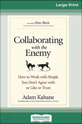 Collaborating with the Enemy: How to Work with People You Don't Agree with or Like or Trust (16pt Large Print Edition)