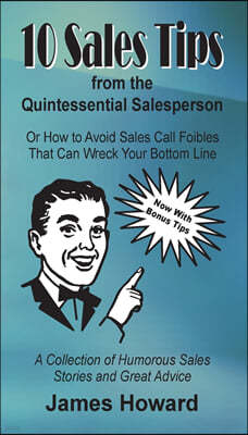 10 Sales Tips From The Quintessential Salesperson: How to Avoid Sales Call Foibles That Can Wreck Your Bottom Line