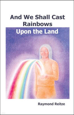 And We Shall Cast Rainbows Upon The Land