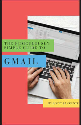 The Ridiculously Simple Guide to Gmail: The Absolute Beginners Guide to Getting Started with Email