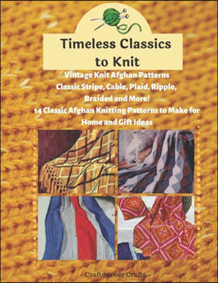 Timeless Classics to Knit Vintage Knit Afghan Patterns Classic Stripe, Cable, Plaid, Ripple, Braided and More! 14 Classic Afghan Knitting Patterns to