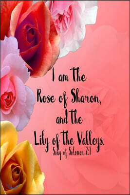 I Am The Rose Of Sharon, And The Lily Of The Valleys: Song of Solomon 2:1 6x9 Floral Blank Lined 120 Page Scripture Journal, Christian Bride Gift, New