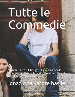 Tutte le Commedie: Volume Terzo - L'Intrigo - La Freccia Sarda - L'Uomo che disse subito s? - Fischi per Fiaschi - L'Alpino di Sardegna