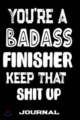 You're A Badass Finisher Keep That Shit Up: Blank Lined Journal To Write in - Funny Gifts For Finisher