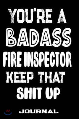 You're A Badass Fire Inspector Keep That Shit Up: Blank Lined Journal To Write in - Funny Gifts For Fire Inspector