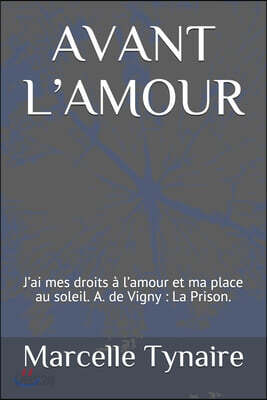 Avant l'Amour: J'ai mes droits ? l'amour et ma place au soleil. A. de Vigny: La Prison.