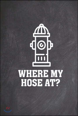 Where my hose at Funny Saying Fire Hydrant Journal