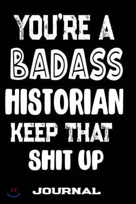 You're A Badass Historian Keep That Shit Up: Blank Lined Journal To Write in - Funny Gifts For Historian