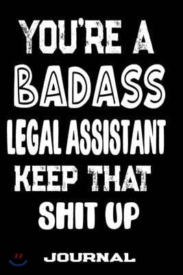 You're A Badass Legal Assistant Keep That Shit Up: Blank Lined Journal To Write in - Funny Gifts For Legal Assistant