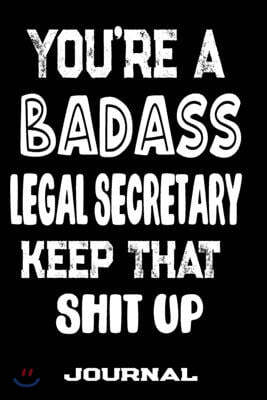 You're A Badass Legal Secretary Keep That Shit Up: Blank Lined Journal To Write in - Funny Gifts For Legal Secretary