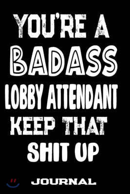 You're A Badass Lobby Attendant Keep That Shit Up: Blank Lined Journal To Write in - Funny Gifts For Lobby Attendant