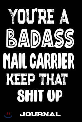 You're A Badass Mail Carrier Keep That Shit Up: Blank Lined Journal To Write in - Funny Gifts For Mail Carrier