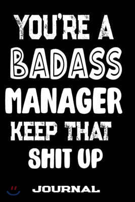 You're A Badass Manager Keep That Shit Up: Blank Lined Journal To Write in - Funny Gifts For Manager