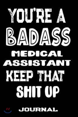 You're A Badass Medical Assistant Keep That Shit Up: Blank Lined Journal To Write in - Funny Gifts For Medical Assistant