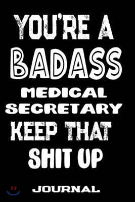 You're A Badass Medical Secretary Keep That Shit Up: Blank Lined Journal To Write in - Funny Gifts For Medical Secretary