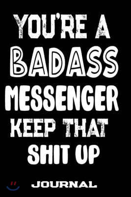 You're A Badass Messenger Keep That Shit Up: Blank Lined Journal To Write in - Funny Gifts For Messenger