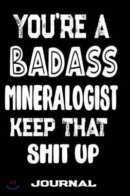 You're A Badass Mineralogist Keep That Shit Up: Blank Lined Journal To Write in - Funny Gifts For Mineralogist