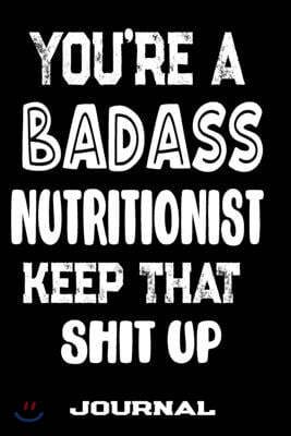 You're A Badass Nutritionist Keep That Shit Up: Blank Lined Journal To Write in - Funny Gifts For Nutritionist