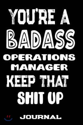 You're A Badass Operations Manager Keep That Shit Up: Blank Lined Journal To Write in - Funny Gifts For Operations Manager