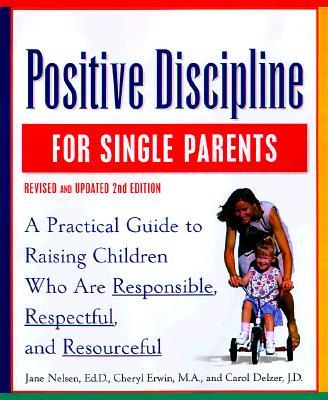 Positive Discipline for Single Parents: Nurturing Cooperation, Respect, and Joy in Your Single-Parent Family