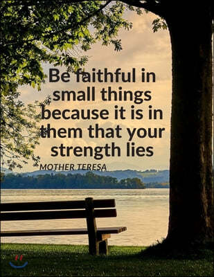 "Be faithful in small things because it is in them that your strength lies.": Notebook Composition Motivational Journal for School Student Office Home
