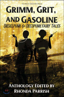 World Weaver Press Grimm, Grit, and Gasoline: Dieselpunk and Decopunk Fairy Tales