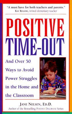 Positive Time-Out: And Over 50 Ways to Avoid Power Struggles in the Home and the Classroom