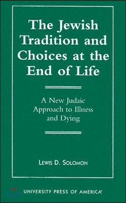 The Jewish Tradition and Choices at the End of Life: A New Judaic Approach to Illness and Dying