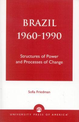 Brazil 1960-1990: Structures of Power and Processes of Change