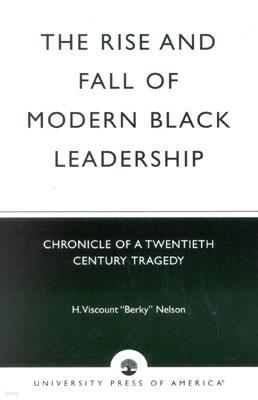 The Rise and Fall of Modern Black Leadership: Chronicle of a Twentieth Century Tragedy