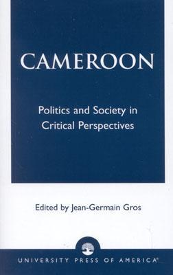 Cameroon: Politics and Society in Critical Perspectives