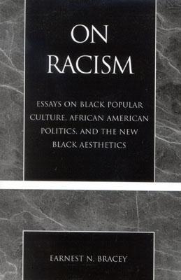 On Racism: Essays on Black Popular Culture, African American Politics, and the New Black Aesthetics