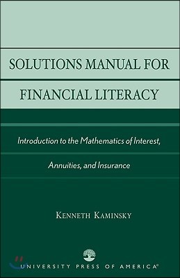 Solutions Manual for Financial Literacy: Introduction to the Mathematics of Interest, Annuities, and Insurance