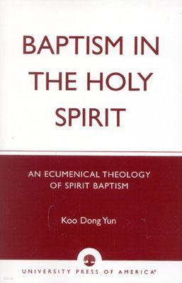 Baptism in the Holy Spirit: An Ecumenical Theology of Spirit Baptism