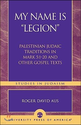 My Name Is Legion: Palestinian Judaic Traditions in Mark 5:1-20 and Other Gospel Texts