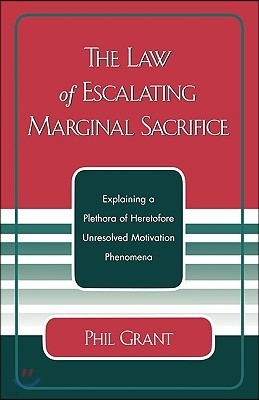 The Law of Escalating Marginal Sacrifice: Explaining a Plethora a Heretofore Unresolved Motivation Phenomena