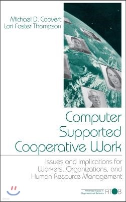 Computer Supported Cooperative Work: Issues and Implications for Workers, Organizations, and Human Resource Management