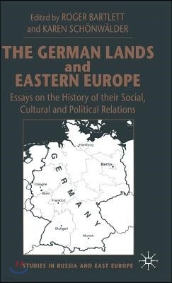 The German Lands and Eastern Europe: Essays on the History of Their Social, Cultural and Political Relations