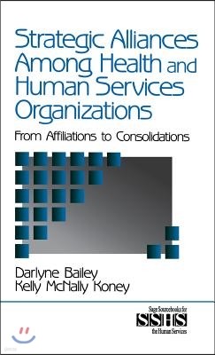 Strategic Alliances Among Health and Human Services Organizations: From Affiliations to Consolidations