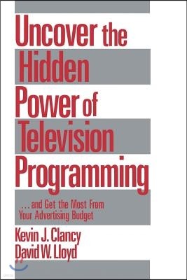 Uncover the Hidden Power of Television Programming: ... and Get the Most from Your Advertising Budget