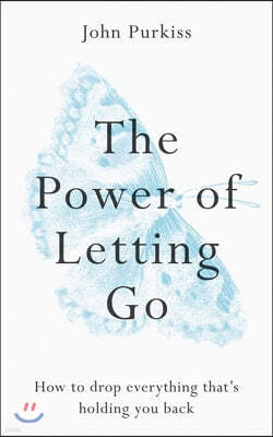 The Power of Letting Go: How to Drop Everything That's Holding You Back