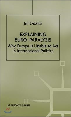 Explaining Euro-Paralysis: Why Europe Is Unable to ACT in International Politics