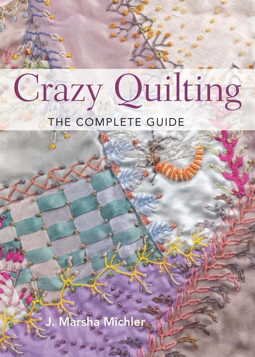 Crazy Quilting - The Complete Guide