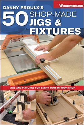 Danny Proulx's 50 Shop-Made Jigs & Fixtures