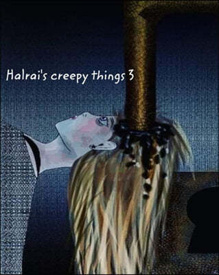 Halrai's creepy things 3