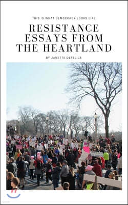 Resistance Essays from the Heartland: This Is What Democracy Looks Like