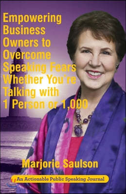 Empowering Business Owners to Overcome Speaking Fears Whether You're Talking with 1 Person or 1,000: Enjoy Clear and Confident Communication Skills to